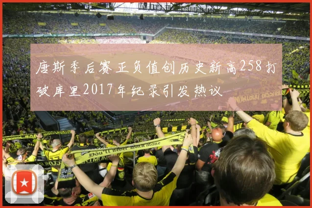 唐斯季后赛正负值创历史新高258打破库里2017年纪录引发热议