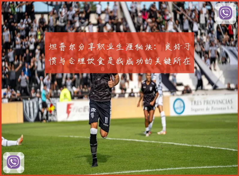 坦普尔分享职业生涯秘诀：良好习惯与合理饮食是我成功的关键所在