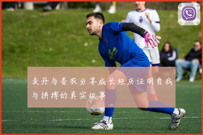 麦丹与香农分享成长经历证明自我与拼搏的真实故事